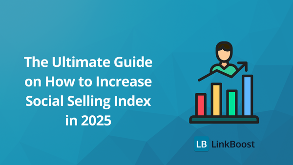 The Ultimate Guide on How to Increase Social Selling Index in 2025